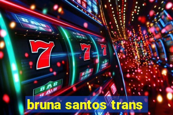 bruna santos trans